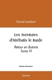 Daniel Lambert - Les aventures d'atrébatix le barde - Retour en Butorie Tome VI.