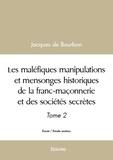 Bourbon jacques De - Les maléfiques manipulations et mensonges historiques de la franc maçonnerie et des sociétés secrètes - Tome 2.