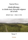 Raphaël Elono - Afanda Bilounga : Le destin tracé d'un petit seigneur de la forêt - Tome V, Bétaré-Oya - 1968 à 1972.