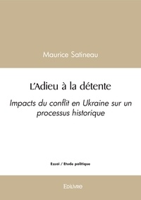Maurice Satineau - L'adieu à la détente - Impacts du conflit en Ukraine sur un processus historique.
