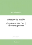 Michel Marcq - Le français mutilé - Cinquième édition (2022) revue et augmentée.