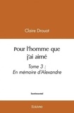 Claire Drouot - Pour l'homme que j'ai aimé - tome 3 - Tome 3 : En mémoire d'Alexandre.