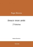 Roger Blomme - Douce mon amie - 3 histoires.