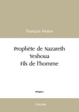 François Mutun - Prophète de nazareth - yeshoua  - fils de l'homme.