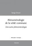 Serge Druon - Phénoménologie de la vérité commune - Une autre phénoménologie.