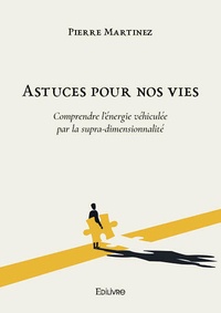 Pierre Martinez - Astuces pour nos vies - Comprendre l’énergie véhiculée par la supra-dimensionnalité.