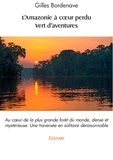 Gilles Bordenave - L'amazonie à cœur perdu - vert d'aventures - Au cœur de la plus grande forêt du monde, dense et mystérieuse / Une traversée en solitaire déraisonnable.