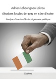 Adrien Lohourignon Lokrou - Elections locales de 2023 en Côte d'Ivoire - Analyse d'une troublante hégémonie politique.