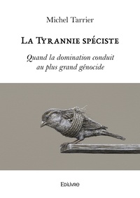 Michel Tarrier - La tyrannie spéciste - Quand la domination conduit au plus grand génocide.