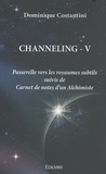 Dominique Costantini - Channeling - Tome 5, Passerelle vers les royaumes subtils suivis de Carnet de notes d'un alchimiste.