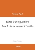 Virginie Platel - L’âme d’une guerrière - tome 1 - Jeu de masques à Versailles.