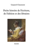 Gaspard Chaumont - Petite histoire de l'écriture, de l'édition et des libraires.