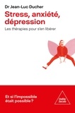 Jean-Luc Ducher - Stress, anxiété, dépression - Les thérapies pour s'en libérer.