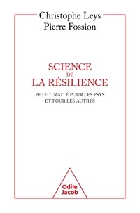 Christophe Leys et Pierre Fossion - Science de la résilience - Un petit traité pour les psys et pour les autres.