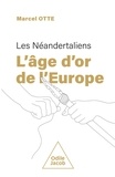 Marcel Otte - Les Néandertaliens : l'âge d'or de l'Europe.