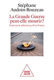 Stéphane Audoin-Rouzeau - La Grande Guerre peut-elle mourir? - Essai sur le référent 14-18 en France.