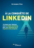 Christopher Piton - A la conquête de Linkedin - 10 étapes pour déployer votre stratégie marketing, bâtir une réputation forte et générer des prospects.