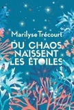 Marilyse Trécourt - Du chaos naissent les étoiles.