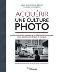 Jean-Christophe Béchet et Samuel Decklerck - Acquérir une culture photo - Une exploration des coulisses de la création photographique en 200 questions esthétiques et pratiques.