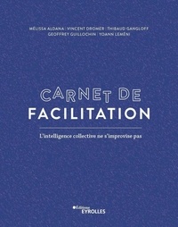 Mélissa Aldana et Vincent Dromer - Carnet de facilitation - L'intelligence collective ne s'improvise pas.
