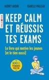 Audrey Akoun et Isabelle Pailleau - Keep calm et réussis tes exams ! - Le livre qui motive les jeunes (et le tien aussi).
