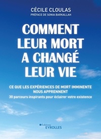 Cécile Cloulas - Comment leur mort a changé leur vie - Ce que les expériences de mort imminente nous apprennent. 30 parcours inspirants pour éclairer votre existence.