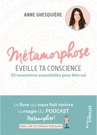 Anne Ghesquière - Métamorphose, éveille ta conscience ! - 33 rencontres essentielles pour être soi.
