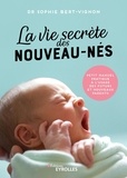 Sophie Bert-Vignon - La vie secrète des nouveau-nés - Petit manuel pratique à l'usage des futurs et nouveaux parents.