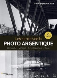 Gildas Lepetit-Castel - Les secrets de la photo argentique - Démarche, Matériel, Développement, Tirage.