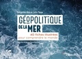 Sébastien Abis et Julia Tasse - Géopolitique de la mer - 40 fiches illustrées pour comprendre le monde.
