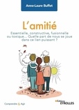Anne-Laure Buffet - L'amitié - Essentielle, constructive, fusionnelle ou toxique... Quelle part de nous se joue dans ce lien puissant ?.