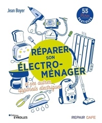 Jean Boyer - Réparer son électro-ménager et ses autres appareils électriques - 53 fiches pratiques.