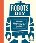 Randy Sarafan - Robots DIY - 10 robots à fabriquer avec des objets du quotidien.