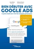 Anya Gildner et Guillaume Neyret - Bien débuter avec Google Ads - Le guide complet pour créer des campagnes performantes.
