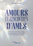 Cécile Cloulas - Amours et rencontres d'âmes - Ames soeurs, flammes jumelles, liens karmiques : les reconnaître, les comprendre et s'apaiser.