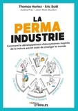 Thomas Huriez et Eric Boël - La permaindustrie - Comment le développement d'écosystèmes inspirés de la nature est en train de changer le monde.