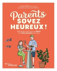 Lenaig Steffens - Parents, soyez heureux ! - Petit guide illustré pour se libérer de la bien-pensance parentale.
