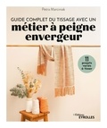 Petra Marciniak - Guide complet du tissage avec un métier à peigne envergeur - 11 projets variés à tisser.