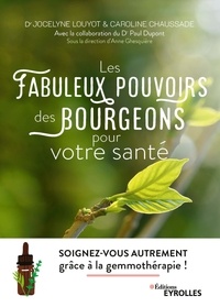 Jocelyne Louyot et Caroline Chaussade - Les fabuleux pouvoirs des bourgeons pour votre santé - Soignez-vous autrement grâce à la gemmothérapie !.