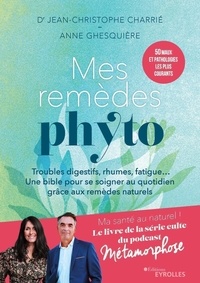 Jean-Christophe Charrié et Anne Ghesquière - Mes remèdes phyto - Troubles digestifs, rhumes, fatigue... Un bible pour se soigner au quotidien grâce aux remèdes naturels.