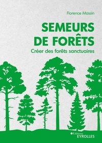 Florence Massin - Semeurs de forêts - Créer des forêts sanctuaires.