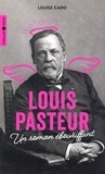Louise Cado - Louis Pasteur - Un roman ébouriffant.