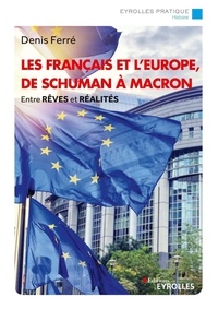 Denis Ferré - Les Français et l'Europe, de Schuman à Macron - Entre rêves et réalités.