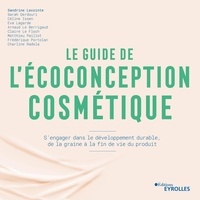 Sandrine Lecointe - Le guide de l'écoconception cosmétique - S'engager dans le développement durable, de la graine à la fin de vie du produit.