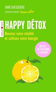 Anne Ghesquière - Happy Détox - Boostez votre vitalité et cultivez votre énergie !.