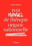 Martin Serralta - Petit manuel de thérapie organisationnelle - Cinq étapes d'introspection pour une performance durable.