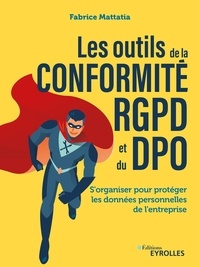 Fabrice Mattatia - Les outils de la conformité RGPD et du DPO - S'organiser pour protéger les données personnelles de l'entreprise.