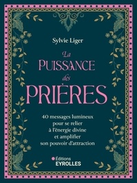 Sylvie Liger - La puissance des prières - 40 messages lumineux pour se relier à l'énergie divine et amplifier son pouvoir d'attraction.