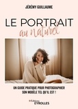 Jérémy Guillaume - Le portrait au naturel - Un guide pratique pour photographier son modèle tel qu'il est !.
