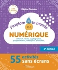 Régine Poussin - J'explore le monde numérique - Internet, robots, cryptographie, programmation, intelligence artificielle... 52 activités sans écrans.